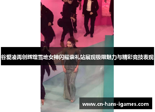 谷爱凌再创辉煌雪地女神闪耀崇礼站展现极限魅力与精彩竞技表现