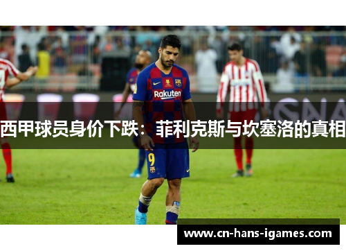 西甲球员身价下跌：菲利克斯与坎塞洛的真相