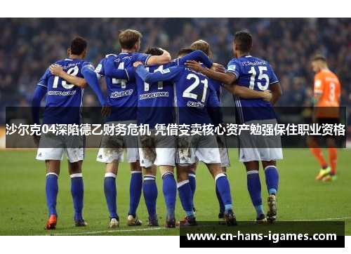 沙尔克04深陷德乙财务危机 凭借变卖核心资产勉强保住职业资格