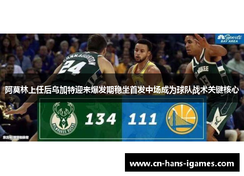 阿莫林上任后乌加特迎来爆发期稳坐首发中场成为球队战术关键核心